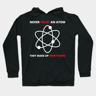 Never Trust an Atom, They Make Up Everything | Funny Science Hoodie